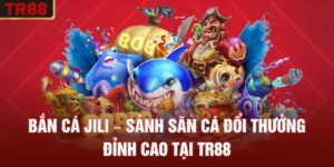 Bắn Cá JILI – Sảnh Săn Cá Đổi Thưởng Đỉnh Cao Tại TR88